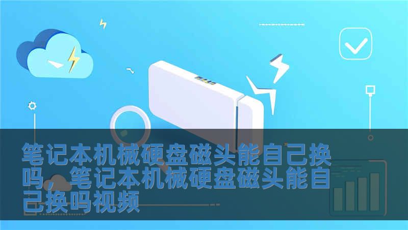 筆記本機(jī)械硬盤磁頭能自己換嗎，筆記本機(jī)械硬盤磁頭能自己換嗎視頻