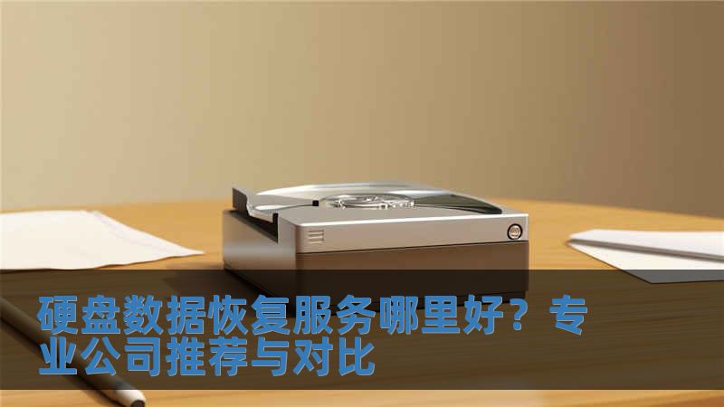 硬盤數(shù)據(jù)恢復(fù)服務(wù)哪里好？專業(yè)公司推薦與對比