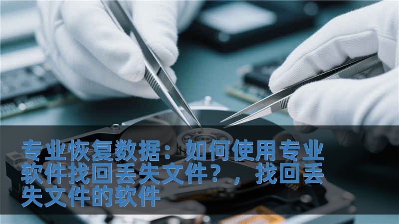 專業恢復數據：如何使用專業軟件找回丟失文件？，找回丟失文件的軟件