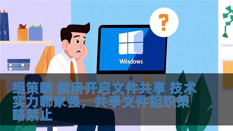 組策略 禁用開啟文件共享 技術實力哪家強，共享文件組織策略禁止