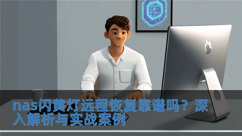 nas閃黃燈遠程恢復靠譜嗎？深入解析與實戰案例