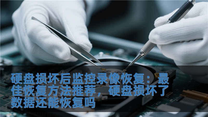 硬盤損壞后監控錄像恢復：最佳恢復方法推薦，硬盤損壞了數據還能恢復嗎
