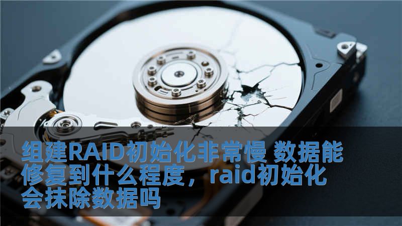 組建RAID初始化非常慢 數據能修復到什么程度，raid初始化會抹除數據嗎