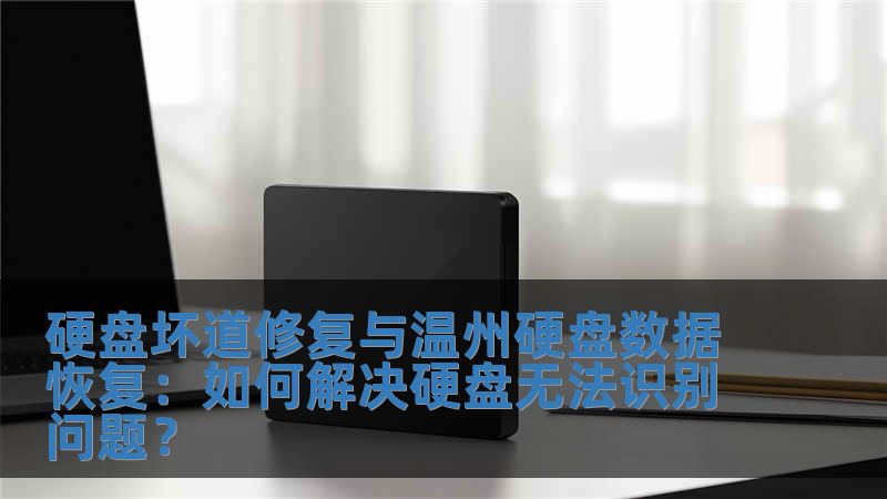 硬盤壞道修復(fù)與溫州硬盤數(shù)據(jù)恢復(fù)：如何解決硬盤無(wú)法識(shí)別問(wèn)題？